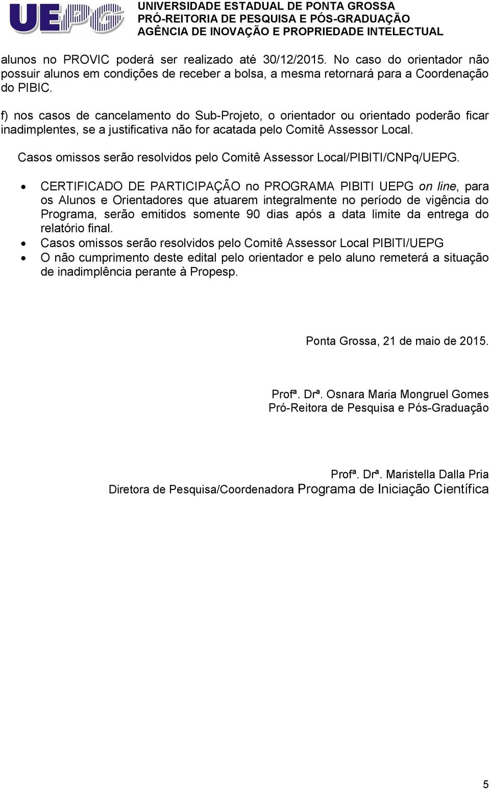 Casos omissos serão resolvidos pelo Comitê Assessor Local/PIBITI/CNPq/UEPG.