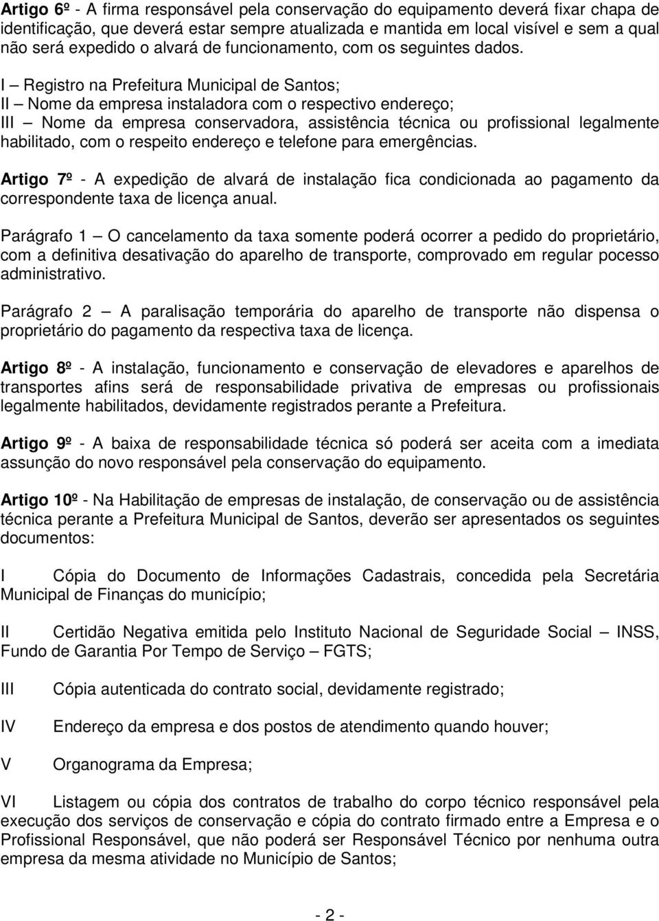 I Registro na Prefeitura Municipal de Santos; II Nome da empresa instaladora com o respectivo endereço; III Nome da empresa conservadora, assistência técnica ou profissional legalmente habilitado,