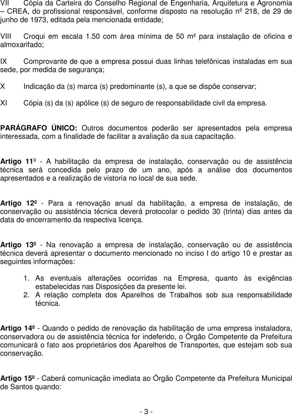 50 com área mínima de 50 m² para instalação de oficina e almoxarifado; IX Comprovante de que a empresa possui duas linhas telefônicas instaladas em sua sede, por medida de segurança; X XI Indicação