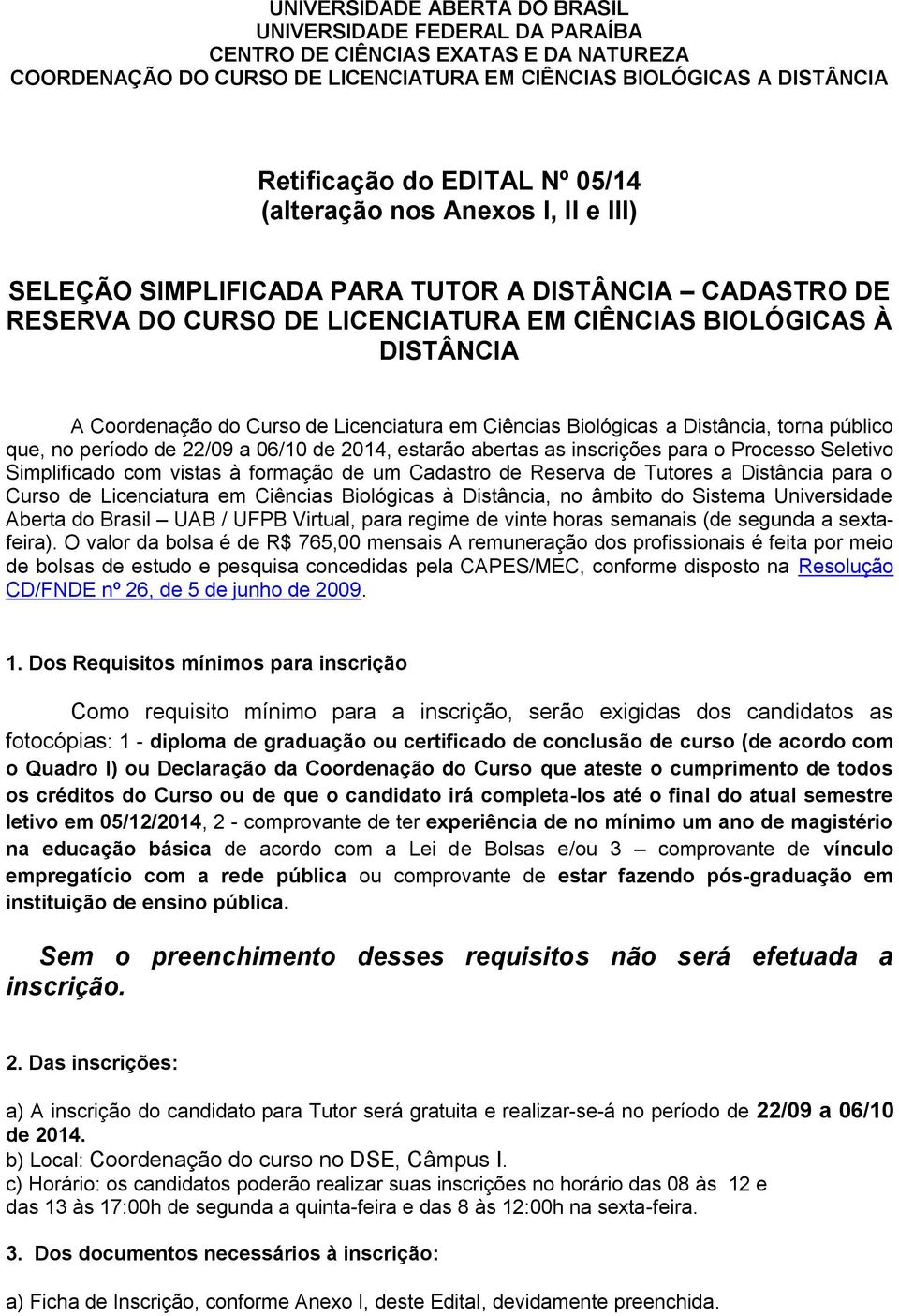 Licenciatura em Ciências Biológicas a Distância, torna público que, no período de 22/09 a 06/10 de 2014, estarão abertas as inscrições para o Processo Seletivo Simplificado com vistas à formação de