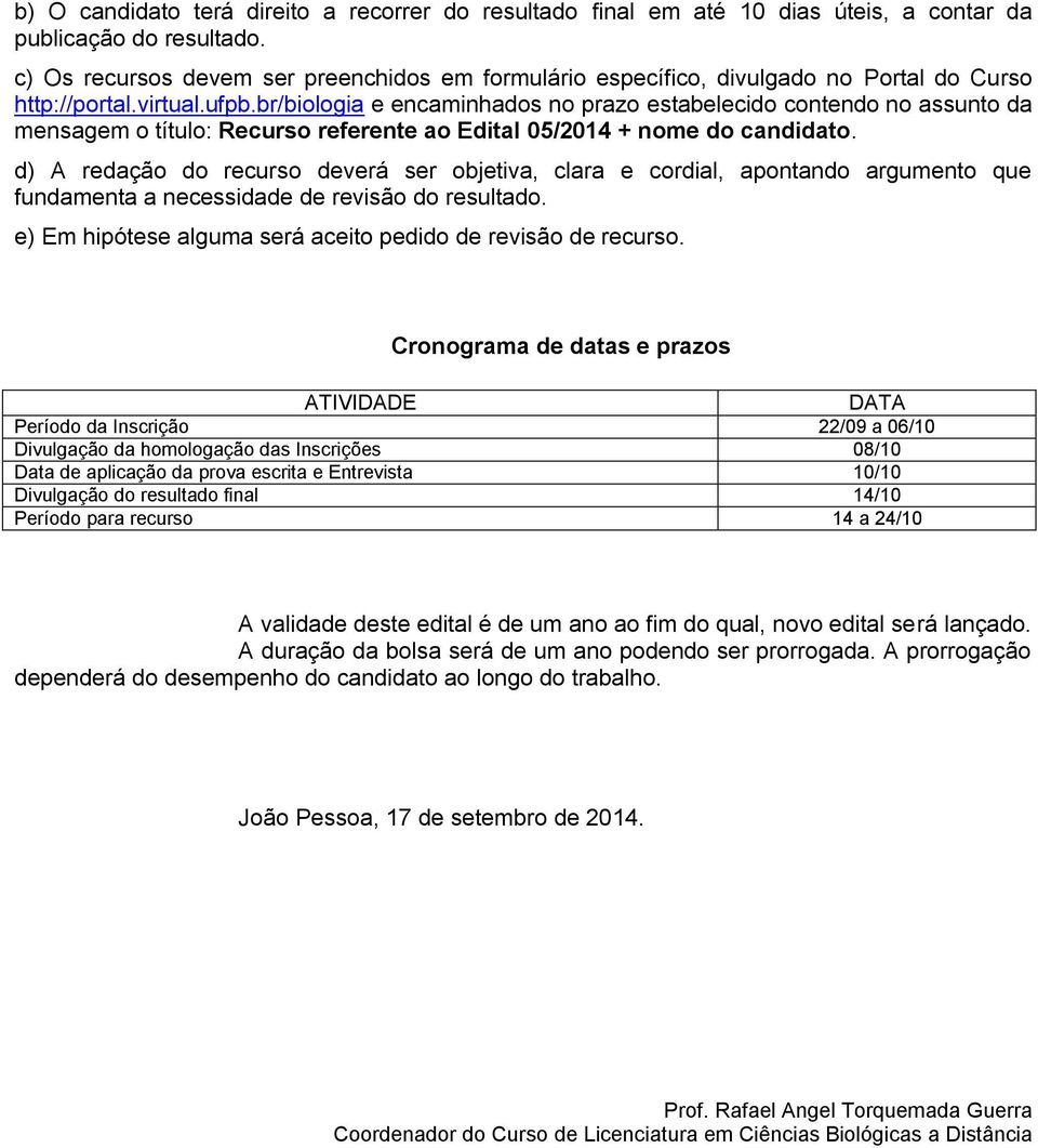 br/biologia e encaminhados no prazo estabelecido contendo no assunto da mensagem o título: Recurso referente ao Edital 05/2014 + nome do candidato.