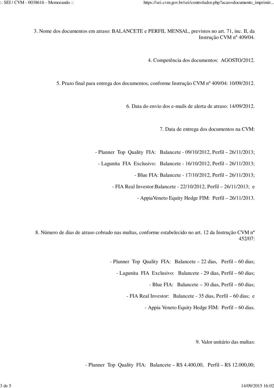 Data de entrega dos documentos na CVM: - Planner Top Quality FIA: Balancete - 09/10/2012, Perfil 26/11/2013; - Lagunita FIA Exclusivo: Balancete - 16/10/2012, Perfil 26/11/2013; - Blue FIA: Balancete