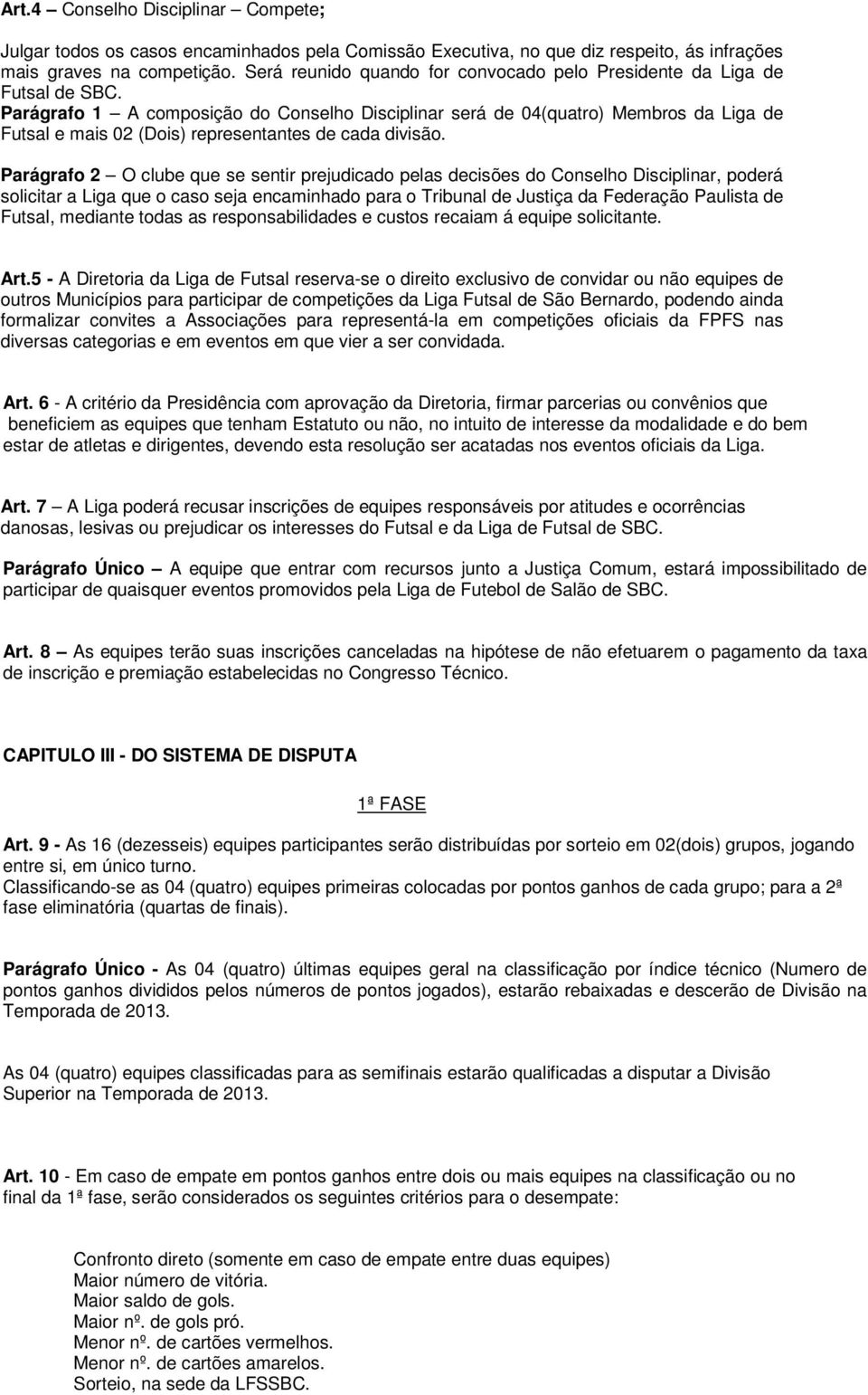Parágrafo 1 A composição do Conselho Disciplinar será de 04(quatro) Membros da Liga de Futsal e mais 02 (Dois) representantes de cada divisão.