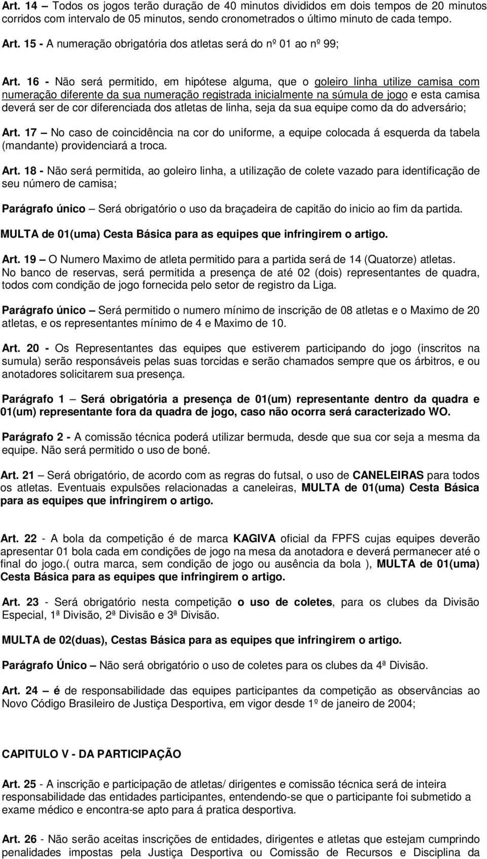 16 - Não será permitido, em hipótese alguma, que o goleiro linha utilize camisa com numeração diferente da sua numeração registrada inicialmente na súmula de jogo e esta camisa deverá ser de cor