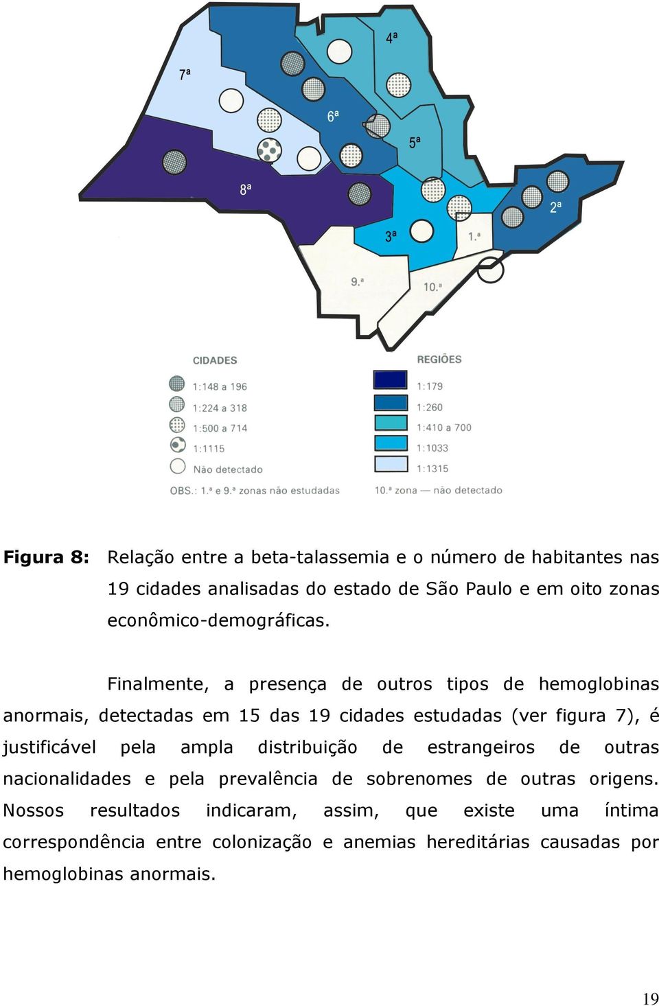 Finalmente, a presença de outros tipos de hemoglobinas anormais, detectadas em 15 das 19 cidades estudadas (ver figura 7), é justificável