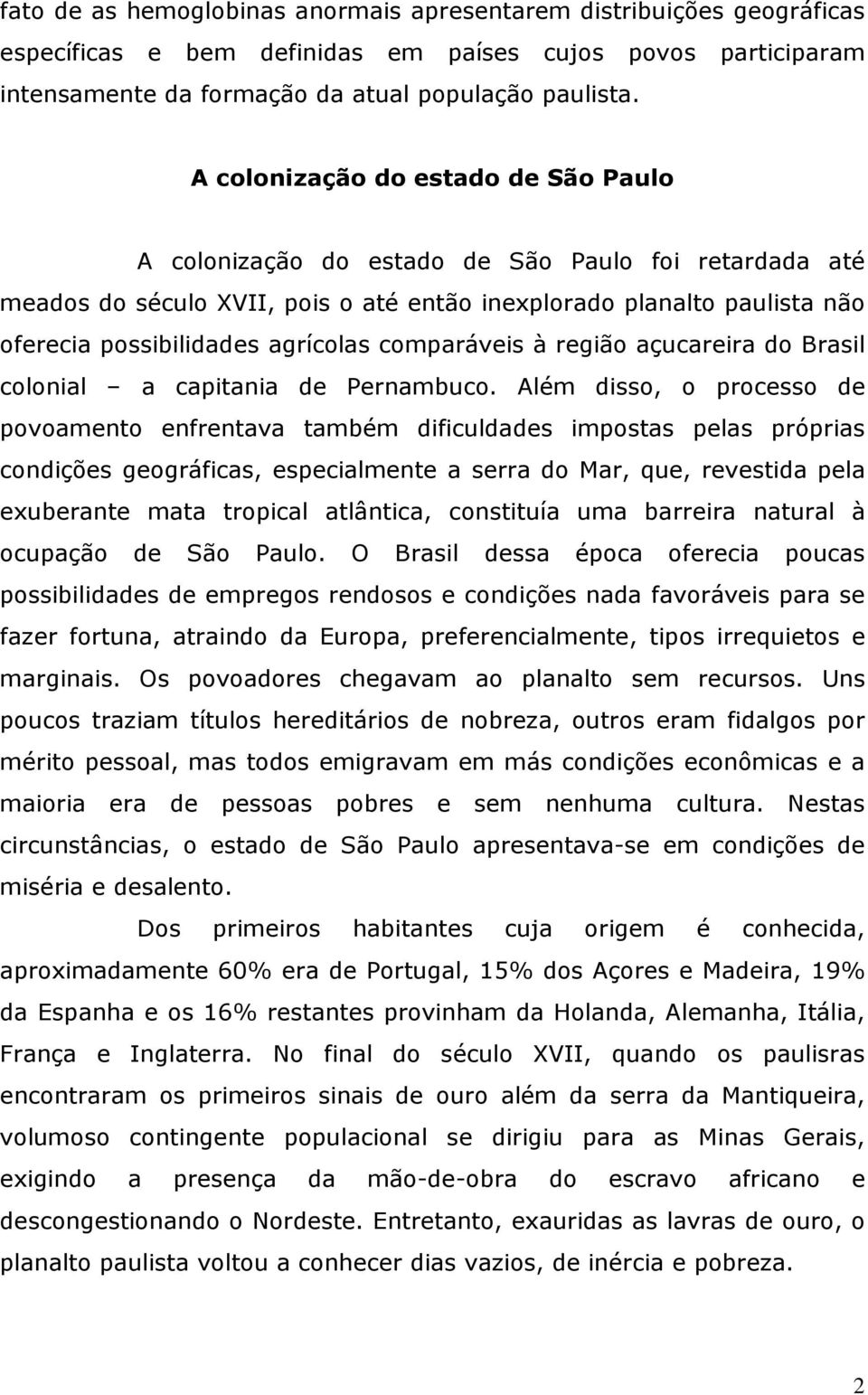 comparáveis à região açucareira do Brasil colonial a capitania de Pernambuco.