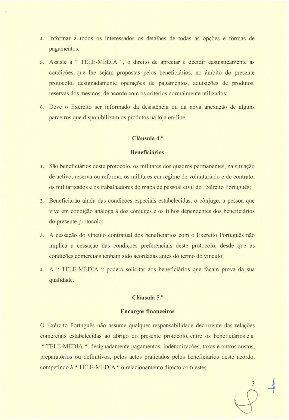 pagamentos, aquisicoes de produtos, reservas dos mesmos, de acordo com os criterios normalmente utilizados; 6.