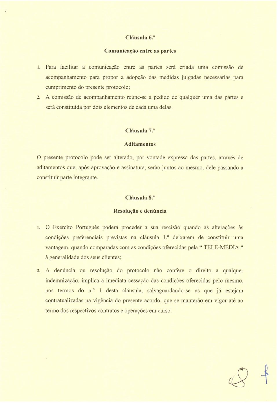 A comissao de acompanhamento reune-se a pedido de qualquer uma das partes e sera constituida por dois elementos de cada uma delas. Clausula 7.