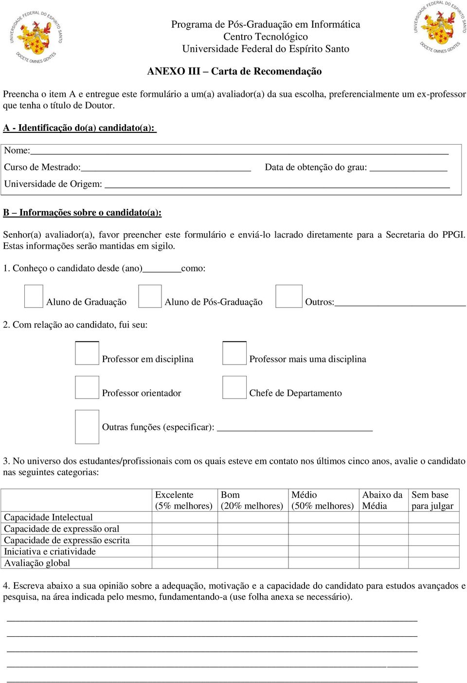 formulário e enviá-lo lacrado diretamente para a Secretaria do PPGI. Estas informações serão mantidas em sigilo. 1.