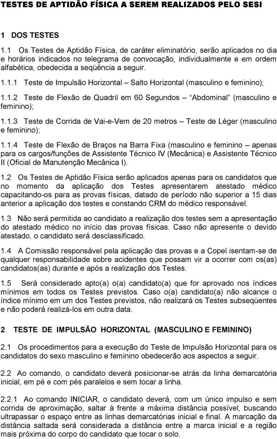 1.1.1 Teste de Impulsão Horizontal Salto Horizontal (masculino e feminino); 1.1.2 Teste de Flexão de Quadril em 60 Segundos Abdominal (masculino e feminino); 1.1.3 Teste de Corrida de Vai-e-Vem de 20 metros Teste de Léger (masculino e feminino); 1.