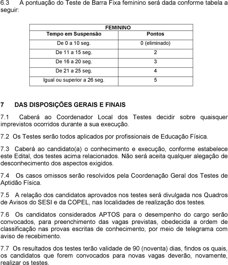 7.3 Caberá ao candidato(a) o conhecimento e execução, conforme estabelece este Edital, dos testes acima relacionados. Não será aceita qualquer alegação de desconhecimento dos aspectos exigidos. 7.