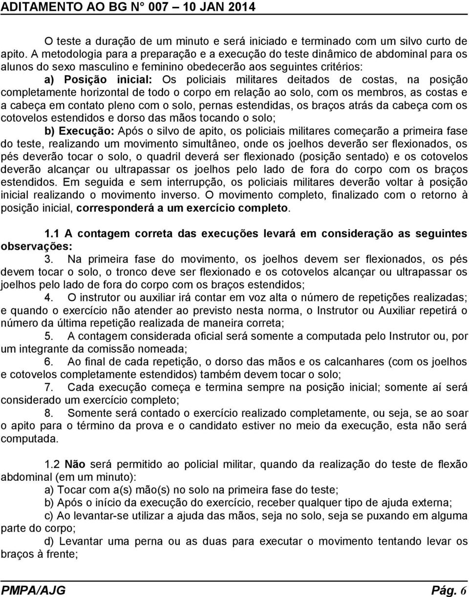 deitados de costas, na posição completamente horizontal de todo o corpo em relação ao solo, com os membros, as costas e a cabeça em contato pleno com o solo, pernas estendidas, os braços atrás da