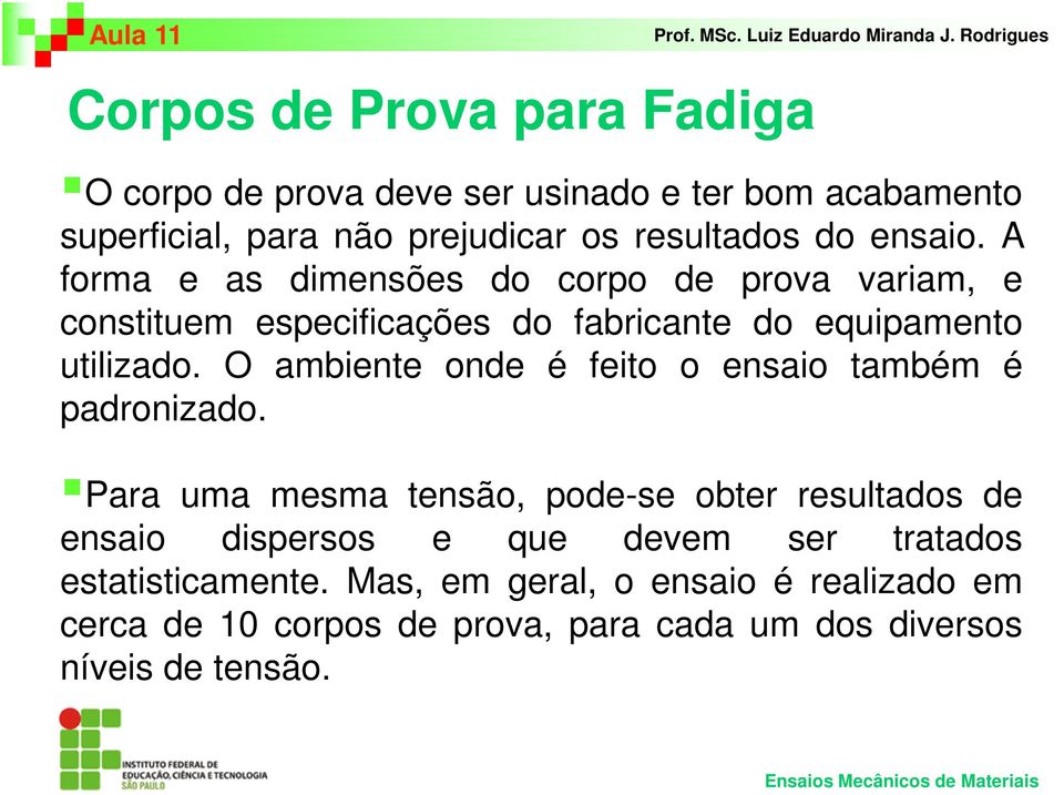 O ambiente onde é feito o ensaio também é padronizado.