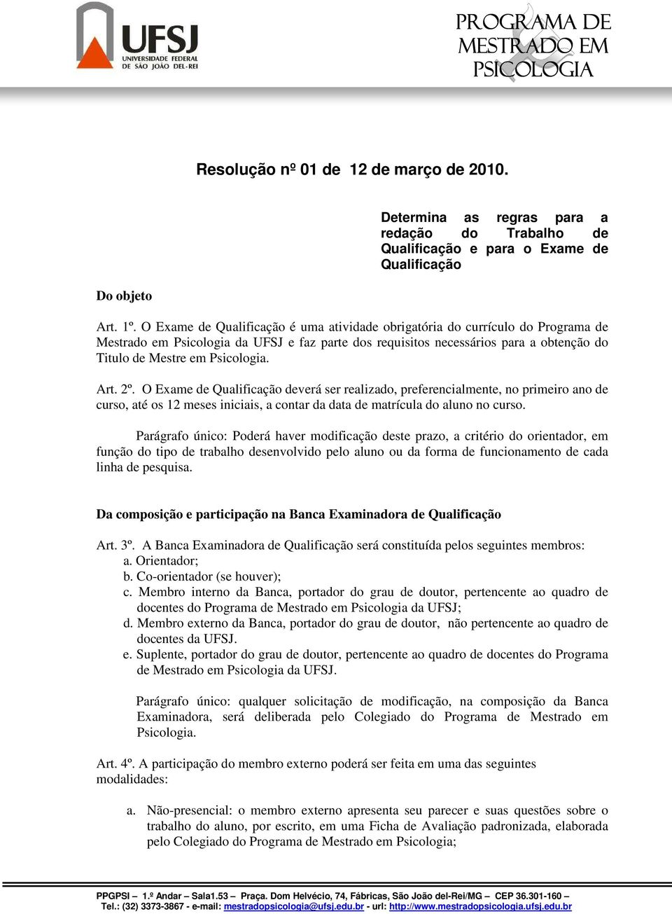 Art. 2º. O Exame de Qualificação deverá ser realizado, preferencialmente, no primeiro ano de curso, até os 12 meses iniciais, a contar da data de matrícula do aluno no curso.