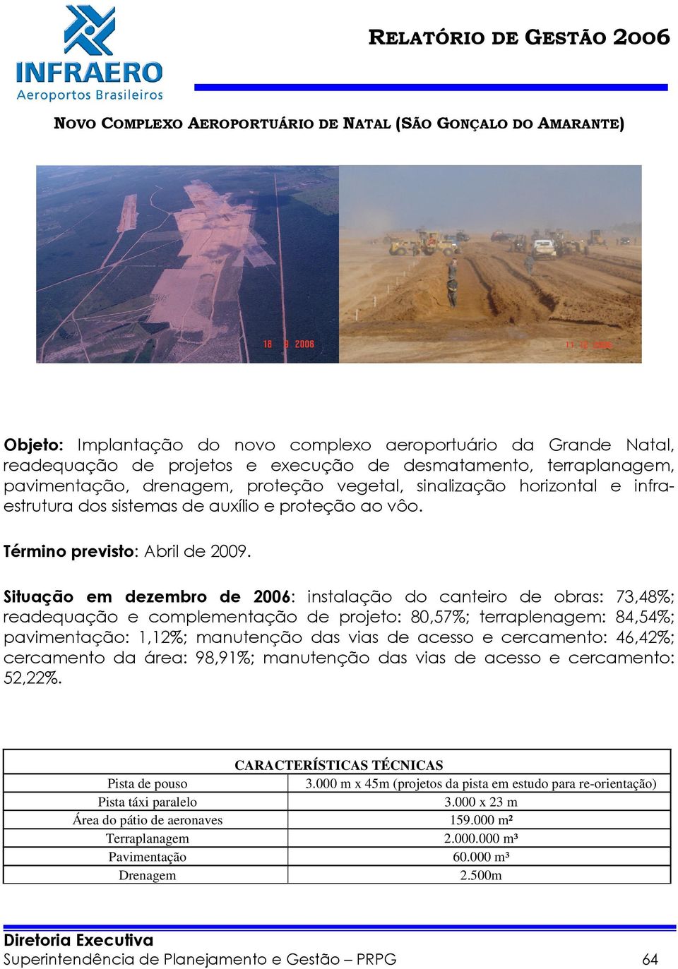 Situação em dezembro de 2006: instalação do canteiro de obras: 73,48%; readequação e complementação de projeto: 80,57%; terraplenagem: 84,54%; pavimentação: 1,12%; manutenção das vias de acesso e