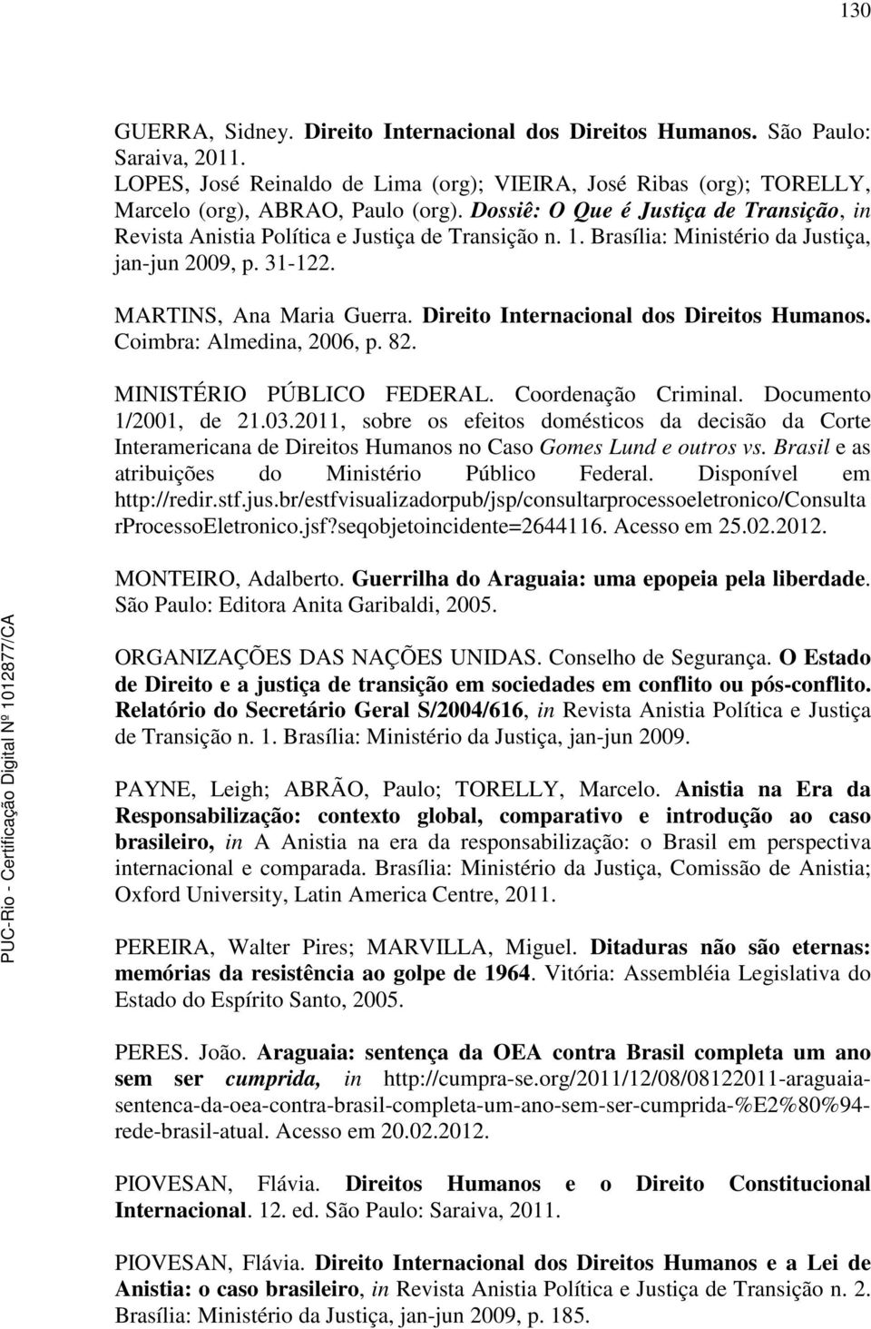 Direito Internacional dos Direitos Humanos. Coimbra: Almedina, 2006, p. 82. MINISTÉRIO PÚBLICO FEDERAL. Coordenação Criminal. Documento 1/2001, de 21.03.