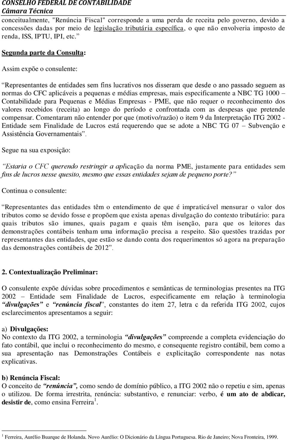 Segunda parte da Consulta: Assim expõe o consulente: Representantes de entidades sem fins lucrativos nos disseram que desde o ano passado seguem as normas do CFC aplicáveis a pequenas e médias