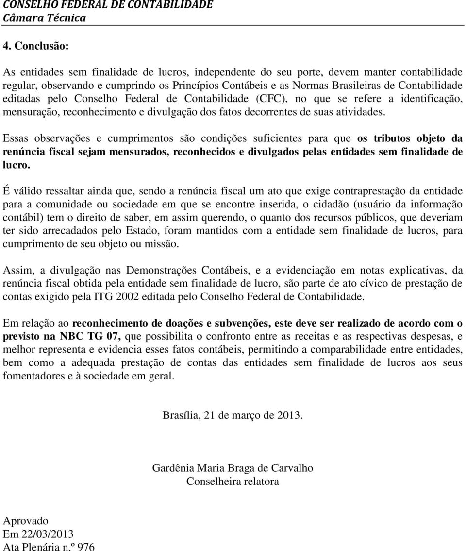 Essas observações e cumprimentos são condições suficientes para que os tributos objeto da renúncia fiscal sejam mensurados, reconhecidos e divulgados pelas entidades sem finalidade de lucro.