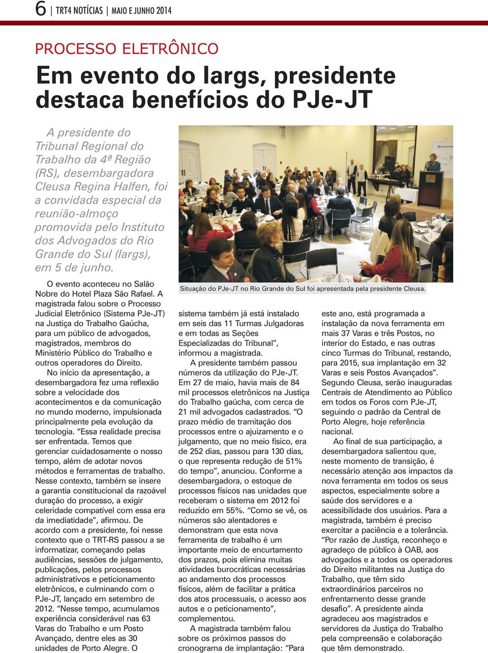 O evento aconteceu no Salão Nobre do Hotel Plaza São Rafael. A Situação do PJe-JT no Rio Grande do Sul foi apresentada pela presidente Cleusa.