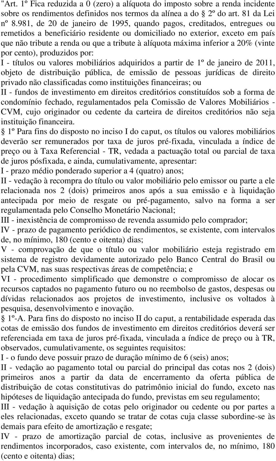 máxima inferior a 20% (vinte por cento), produzidos por: I - títulos ou valores mobiliários adquiridos a partir de 1º de janeiro de 2011, objeto de distribuição pública, de emissão de pessoas