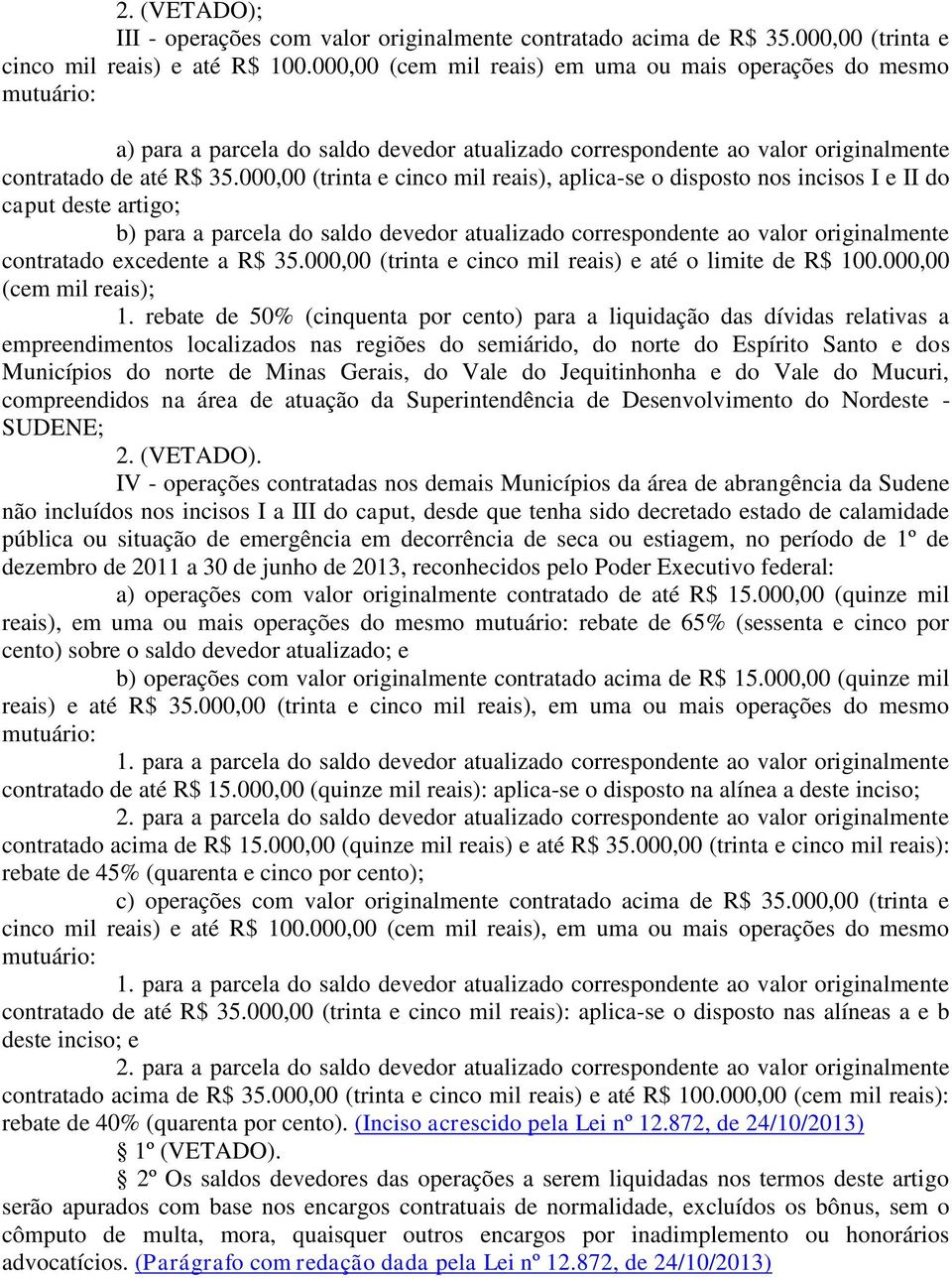 000,00 (trinta e cinco mil reais), aplica-se o disposto nos incisos I e II do caput deste artigo; b) para a parcela do saldo devedor atualizado correspondente ao valor originalmente contratado