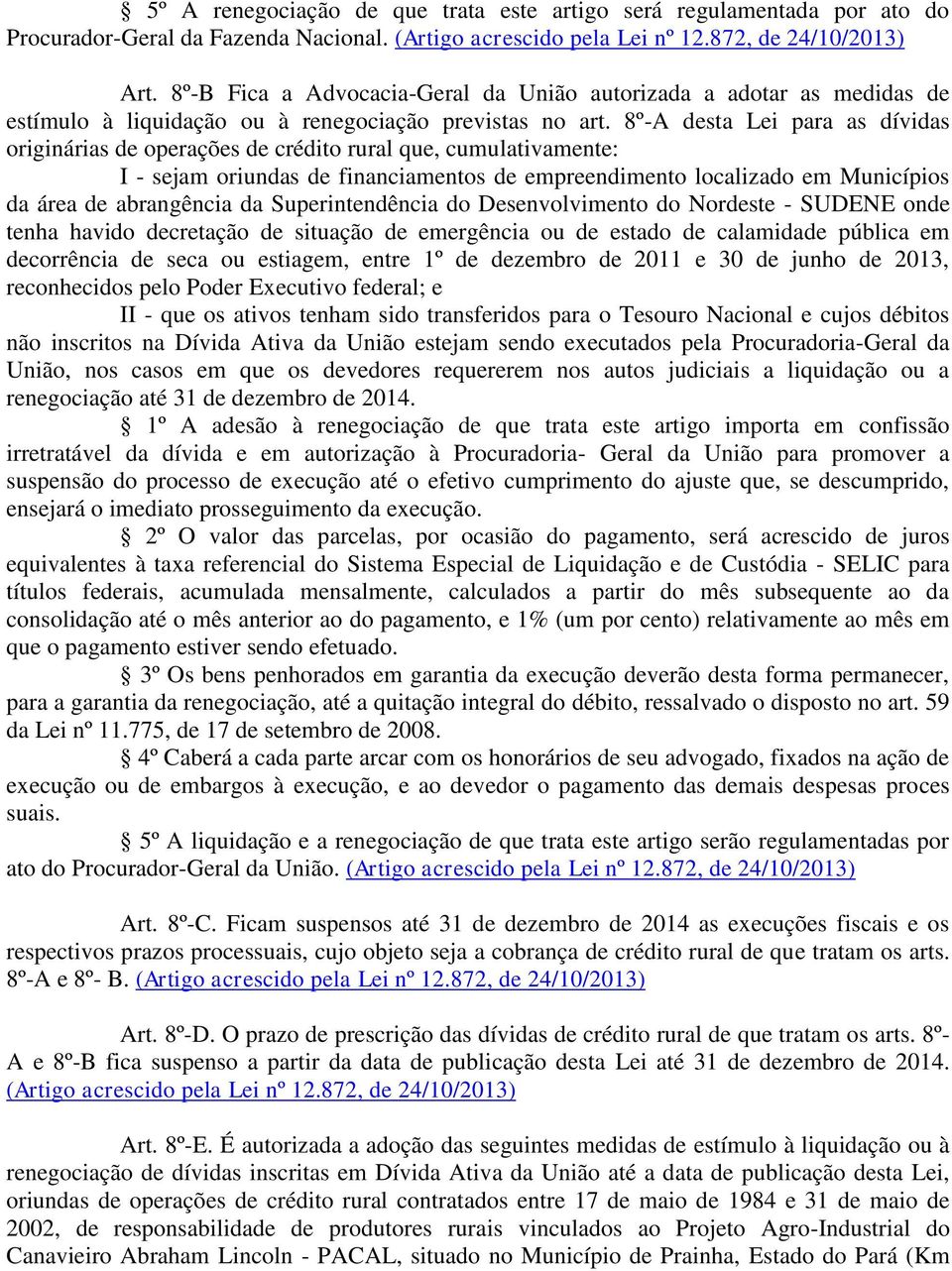 8º-A desta Lei para as dívidas originárias de operações de crédito rural que, cumulativamente: I - sejam oriundas de financiamentos de empreendimento localizado em Municípios da área de abrangência