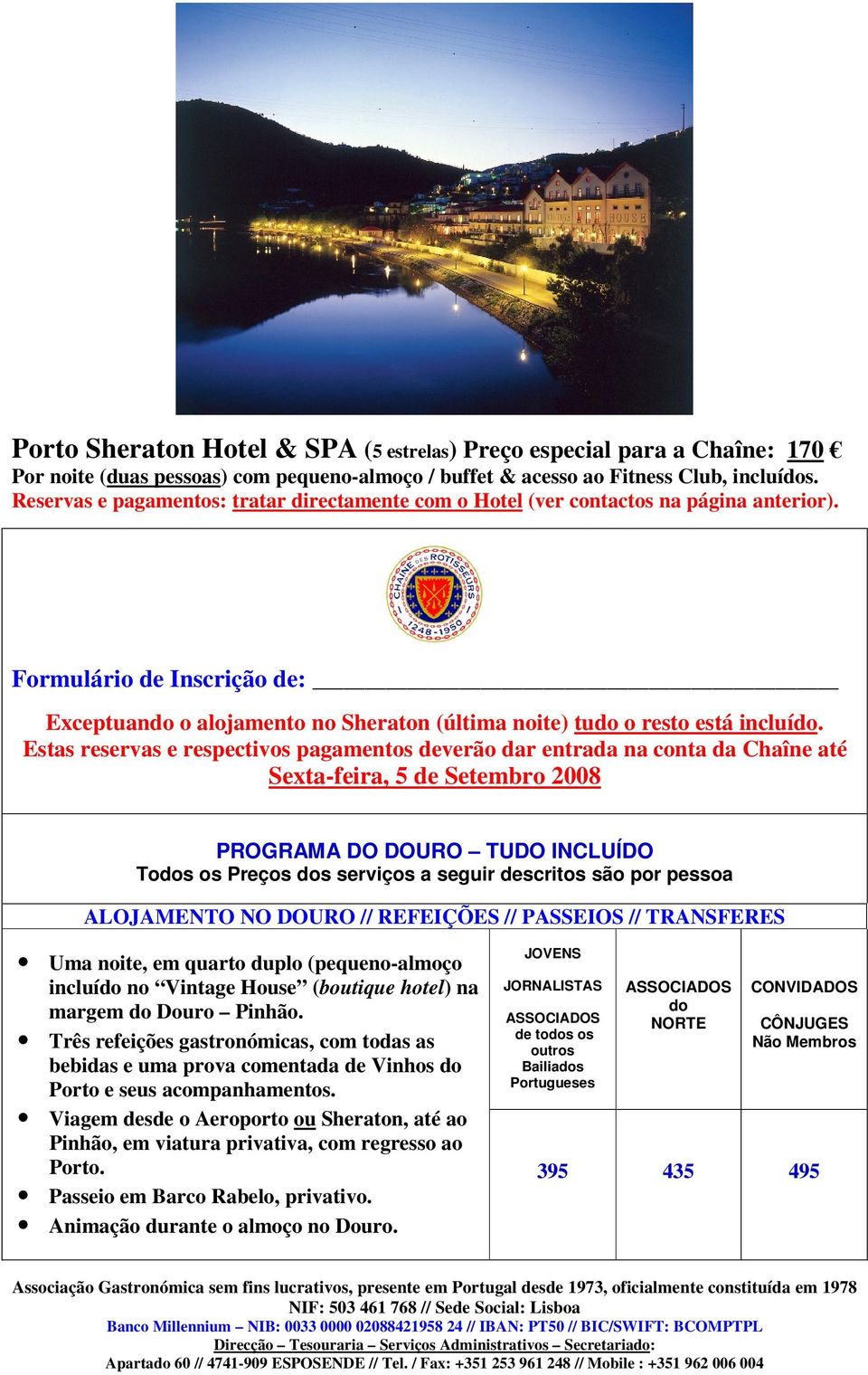 Estas reservas e respectivos pagamentos deverão dar entrada na conta da Chaîne até Sexta-feira, 5 de Setembro 2008 PROGRAMA DO DOURO TUDO INCLUÍDO Todos os Preços dos serviços a seguir descritos são