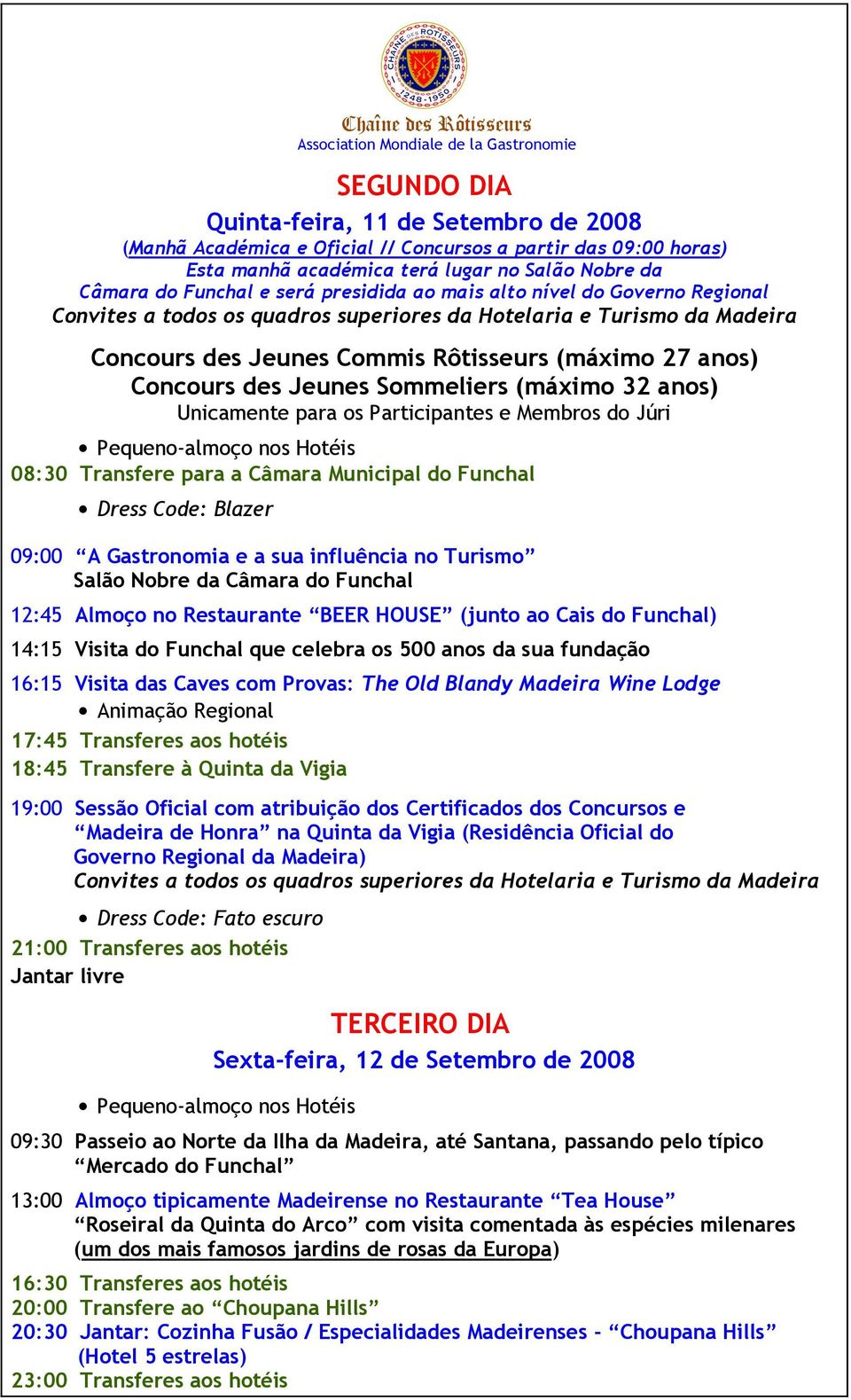 Concours des Jeunes Sommeliers (máximo 32 anos) Unicamente para os Participantes e Membros do Júri Pequeno-almoço nos Hotéis 08:30 Transfere para a Câmara Municipal do Funchal Dress Code: Blazer