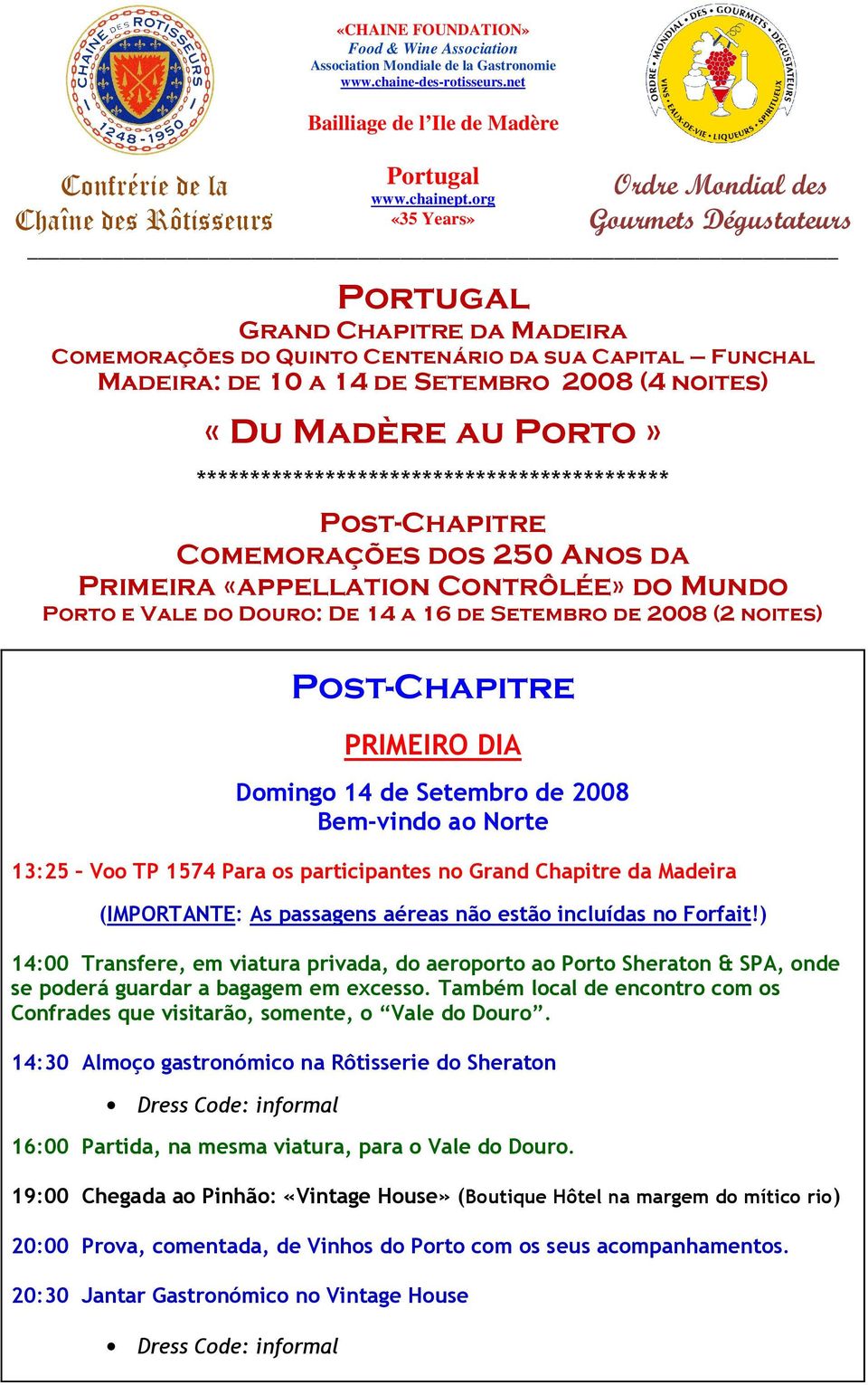 Porto» ******************************************** Post-Chapitre Comemorações dos 250 Anos da Primeira «appellation Contrôlée» do Mundo Porto e Vale do Douro: De 14 a 16 de Setembro de 2008 (2