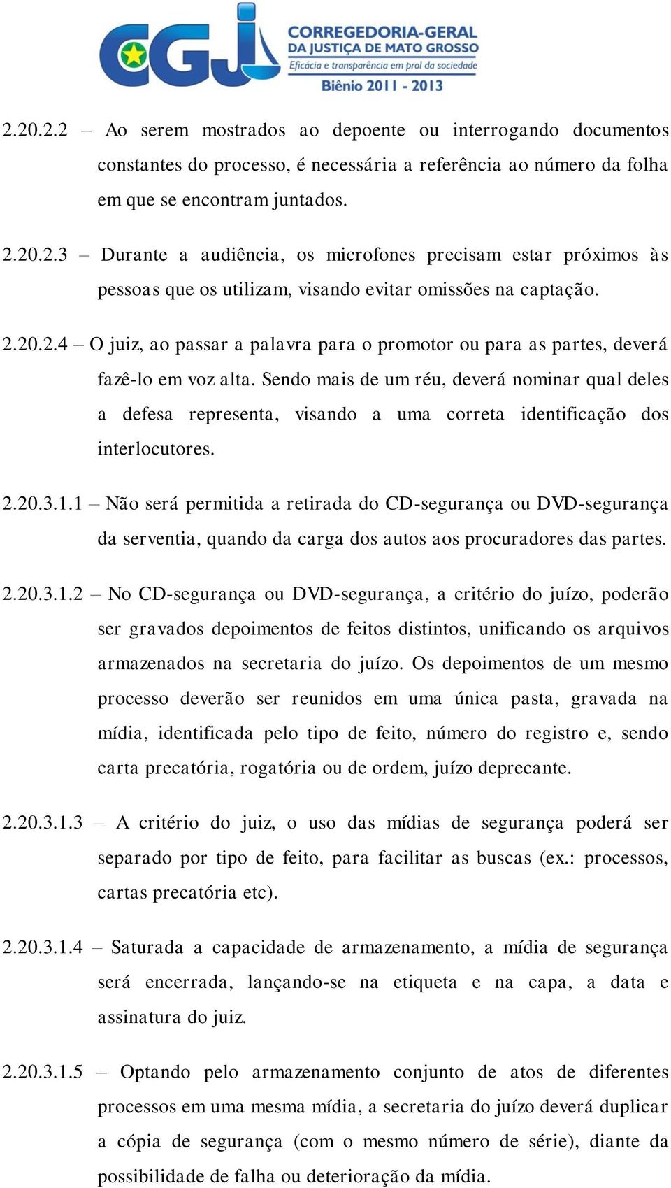 Sendo mais de um réu, deverá nominar qual deles a defesa representa, visando a uma correta identificação dos interlocutores. 2.20.3.1.