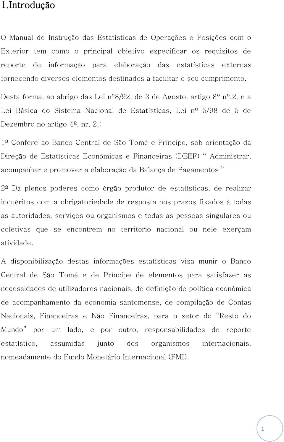 2, e a Lei Básica do Sistema Nacional de Estatísticas, Lei nº 5/98 de 5 de Dezembro no artigo 4º. nr.