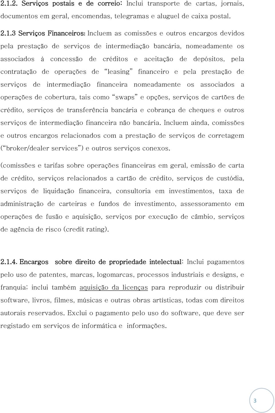 financeiro e pela prestação de serviços de intermediação financeira nomeadamente os associados a operações de cobertura, tais como swaps e opções, serviços de cartões de crédito, serviços de