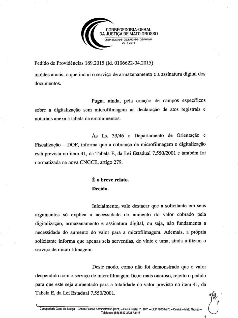 33/46 o Departamento de Orientação e Fiscalização - DOF, informa que a cobrança de microfilmagem e digitalização está prevista no item 41, da Tabela E, da Lei Estadual 7.