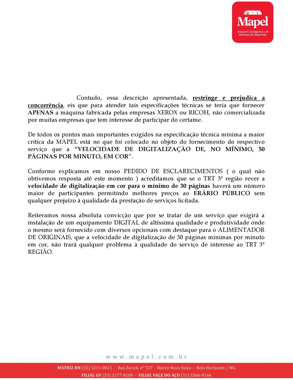 De todos os pontos mais importantes exigidos na especificação técnica mínima a maior crítica da MAPEL está no que foi colocado no objeto do fornecimento do respectivo serviço que a VELOCIDADE DE