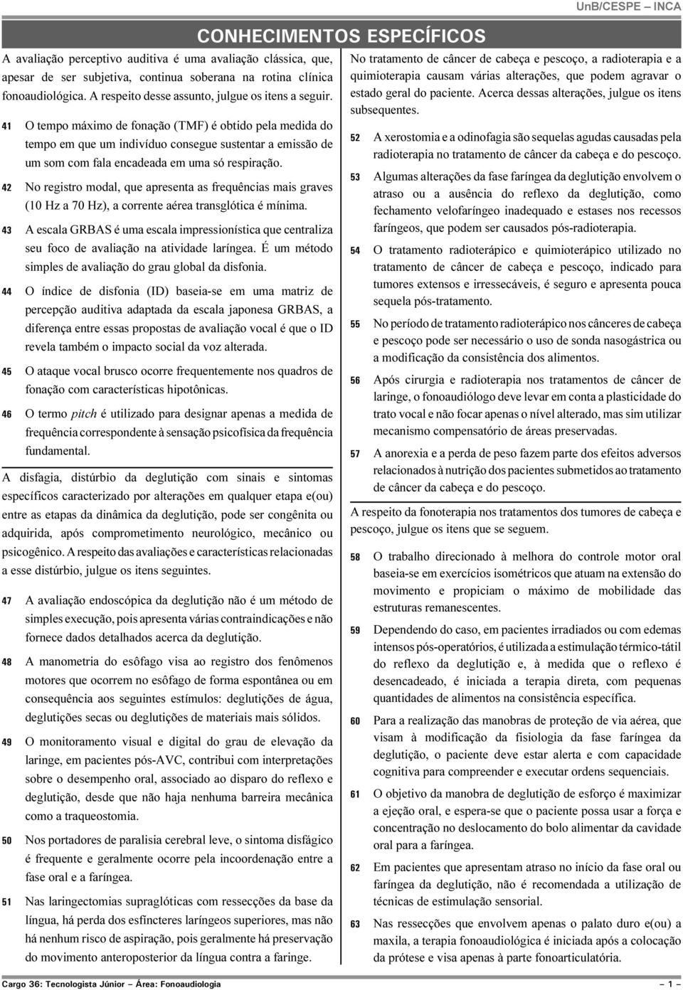 42 No registro modal, que apresenta as frequências mais graves (10 Hz a 70 Hz), a corrente aérea transglótica é mínima.