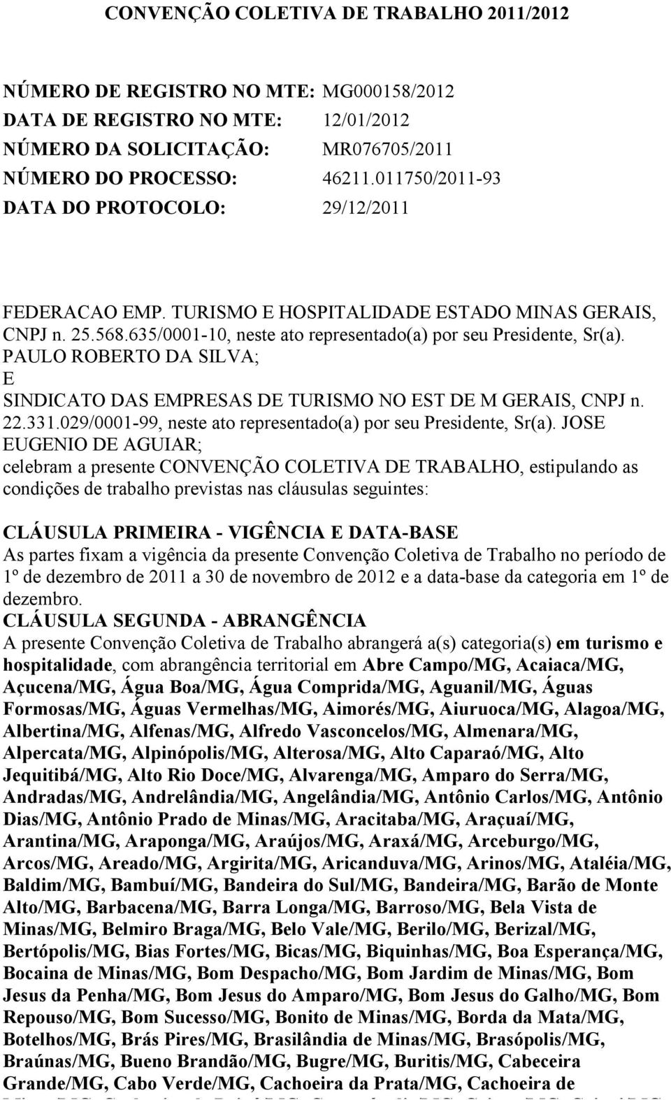 PAULO ROBERTO DA SILVA; E SINDICATO DAS EMPRESAS DE TURISMO NO EST DE M GERAIS, CNPJ n. 22.331.029/0001-99, neste ato representado(a) por seu Presidente, Sr(a).