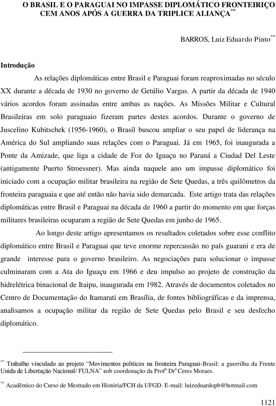 As Missões Militar e Cultural Brasileiras em solo paraguaio fizeram partes destes acordos.