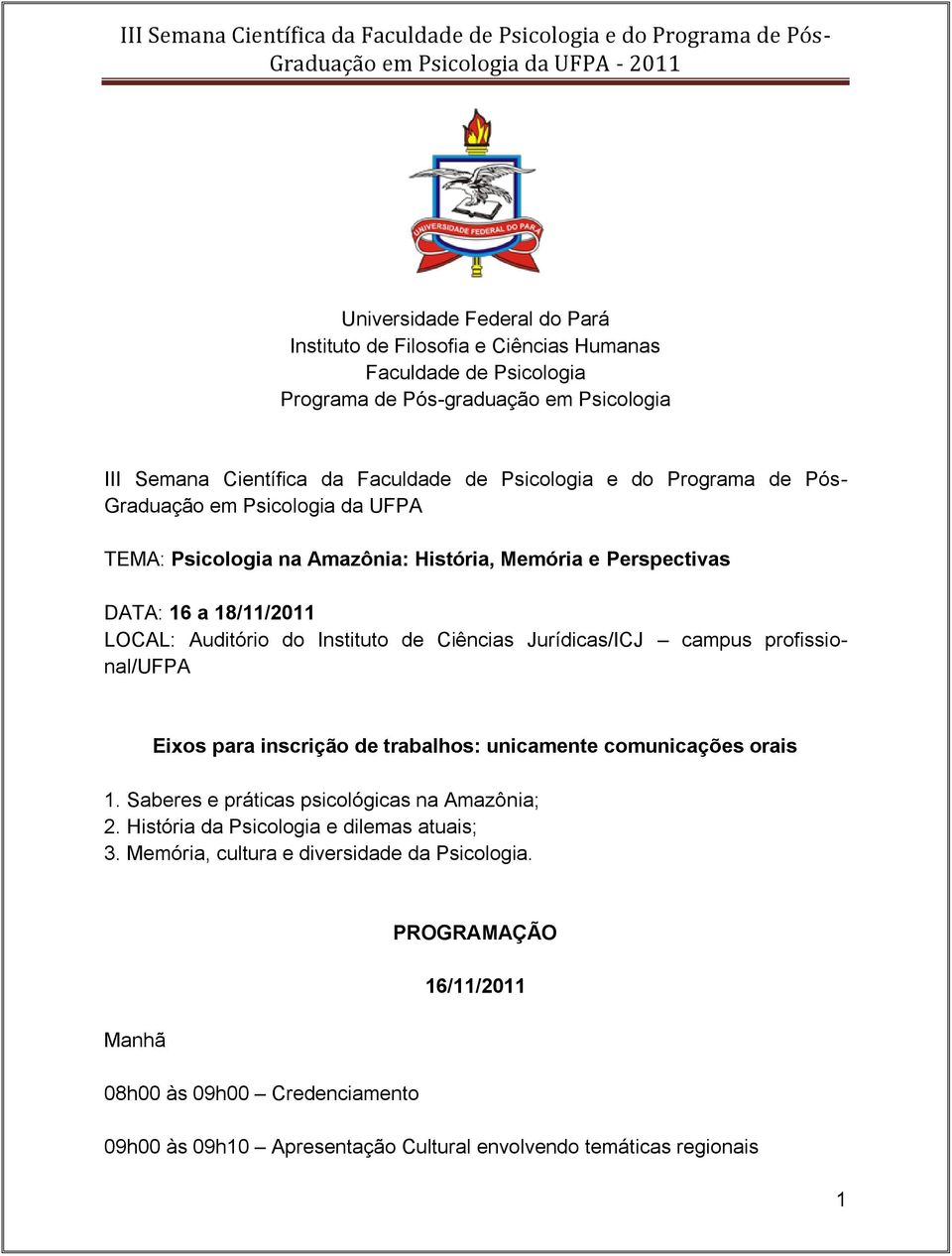 Jurídicas/ICJ campus profissional/ufpa Eixos para inscrição de trabalhos: unicamente comunicações orais 1. Saberes e práticas psicológicas na Amazônia; 2.