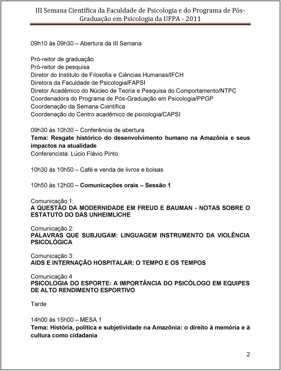 psicologia/capsi 09h30 às 10h30 Conferência de abertura Tema: Resgate histórico do desenvolvimento humano na Amazônia e seus impactos na atualidade Conferencista: Lúcio Flávio Pinto 10h30 às 10h50