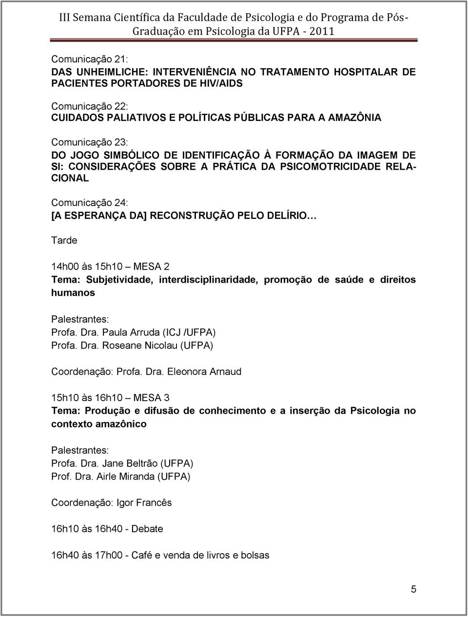 15h10 MESA 2 Tema: Subjetividade, interdisciplinaridade, promoção de saúde e direitos humanos Profa. Dra.