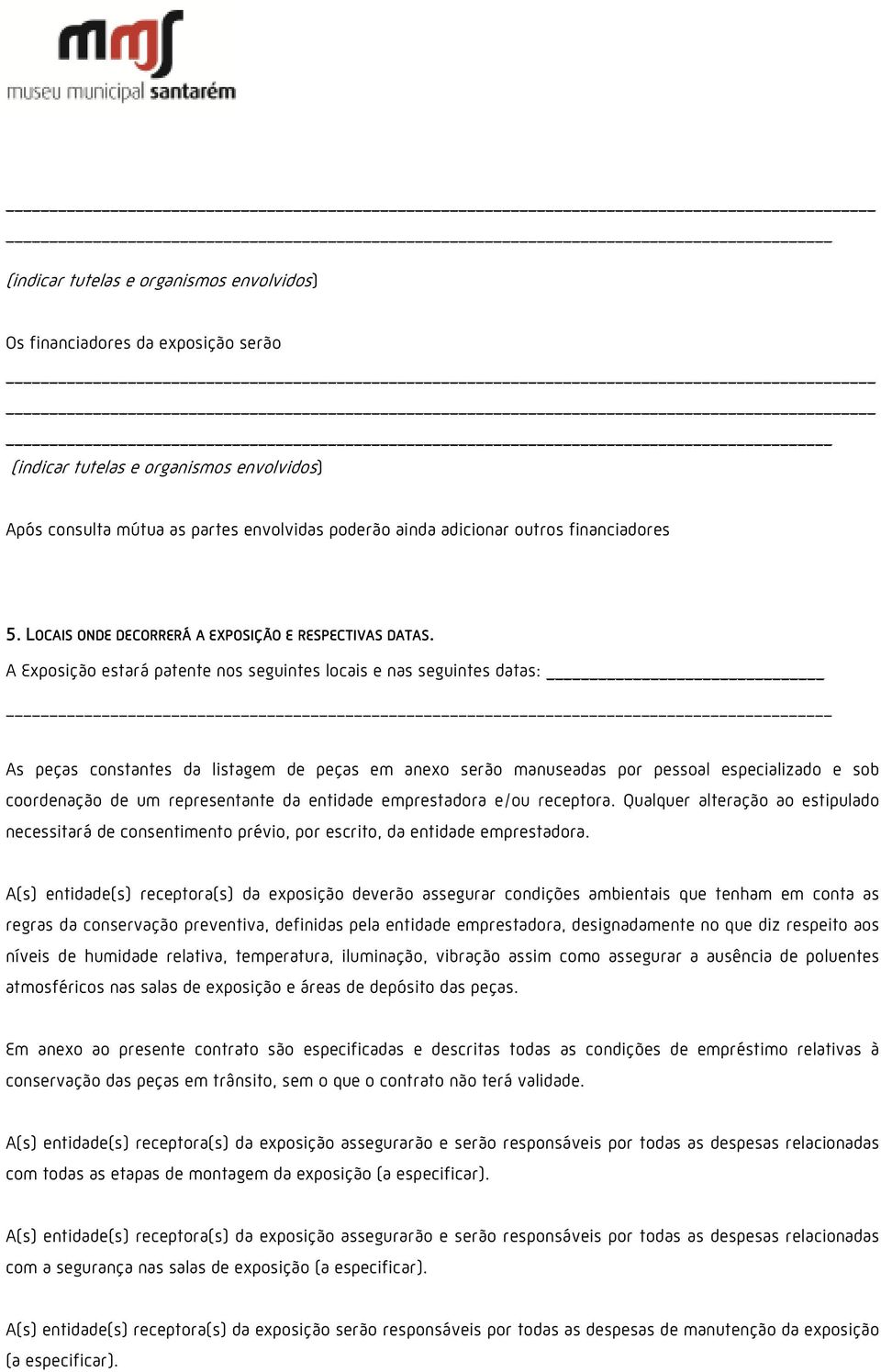 A Exposição estará patente nos seguintes locais e nas seguintes datas: As peças constantes da listagem de peças em anexo serão manuseadas por pessoal especializado e sob coordenação de um