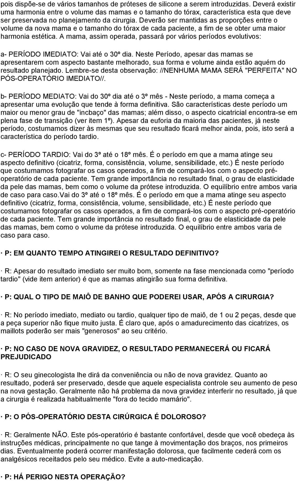 Deverão ser mantidas as proporções entre o volume da nova mama e o tamanho do tórax de cada paciente, a fim de se obter uma maior harmonia estética.