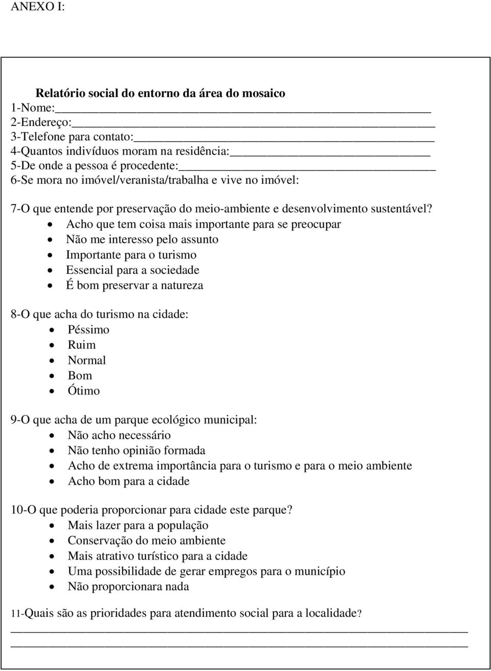 Acho que tem coisa mais importante para se preocupar Não me interesso pelo assunto Importante para o turismo Essencial para a sociedade É bom preservar a natureza 8-O que acha do turismo na cidade: