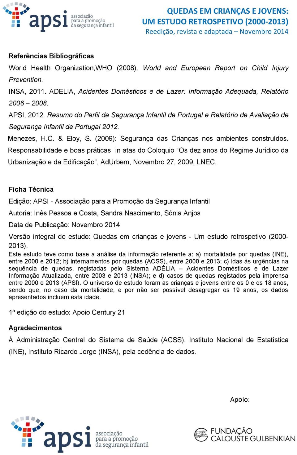 Resumo do Perfil de Segurança Infantil de Portugal e Relatório de Avaliação de Segurança Infantil de Portugal 2012. Menezes, H.C. & Eloy, S. (2009): Segurança das Crianças nos ambientes construídos.