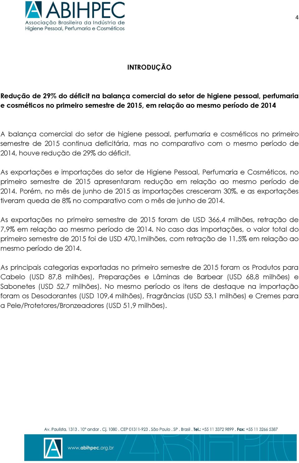 As exportações e importações do setor de Higiene Pessoal, Perfumaria e Cosméticos, no primeiro semestre de 2015 apresentaram redução em relação ao mesmo período de 2014.