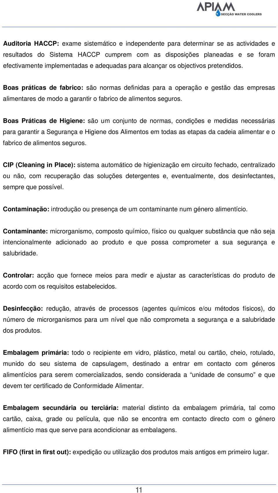 Boas Práticas de Higiene: são um conjunto de normas, condições e medidas necessárias para garantir a Segurança e Higiene dos Alimentos em todas as etapas da cadeia alimentar e o fabrico de alimentos