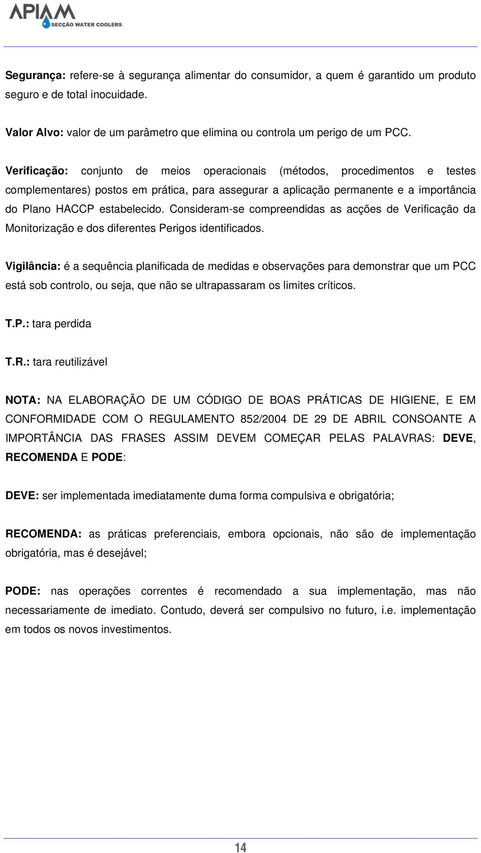 Consideram-se compreendidas as acções de Verificação da Monitorização e dos diferentes Perigos identificados.