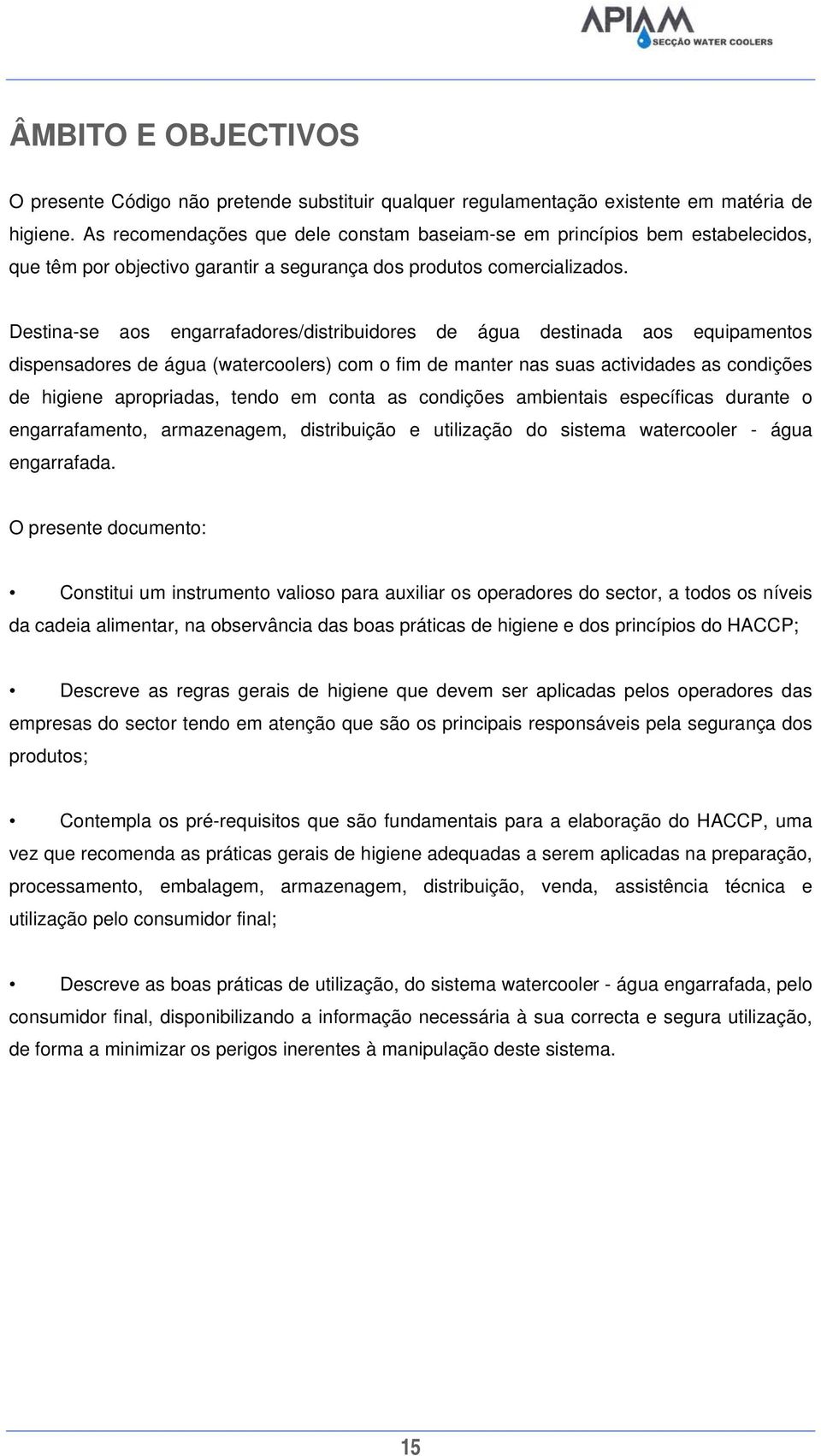 Destina-se aos engarrafadores/distribuidores de água destinada aos equipamentos dispensadores de água (watercoolers) com o fim de manter nas suas actividades as condições de higiene apropriadas,