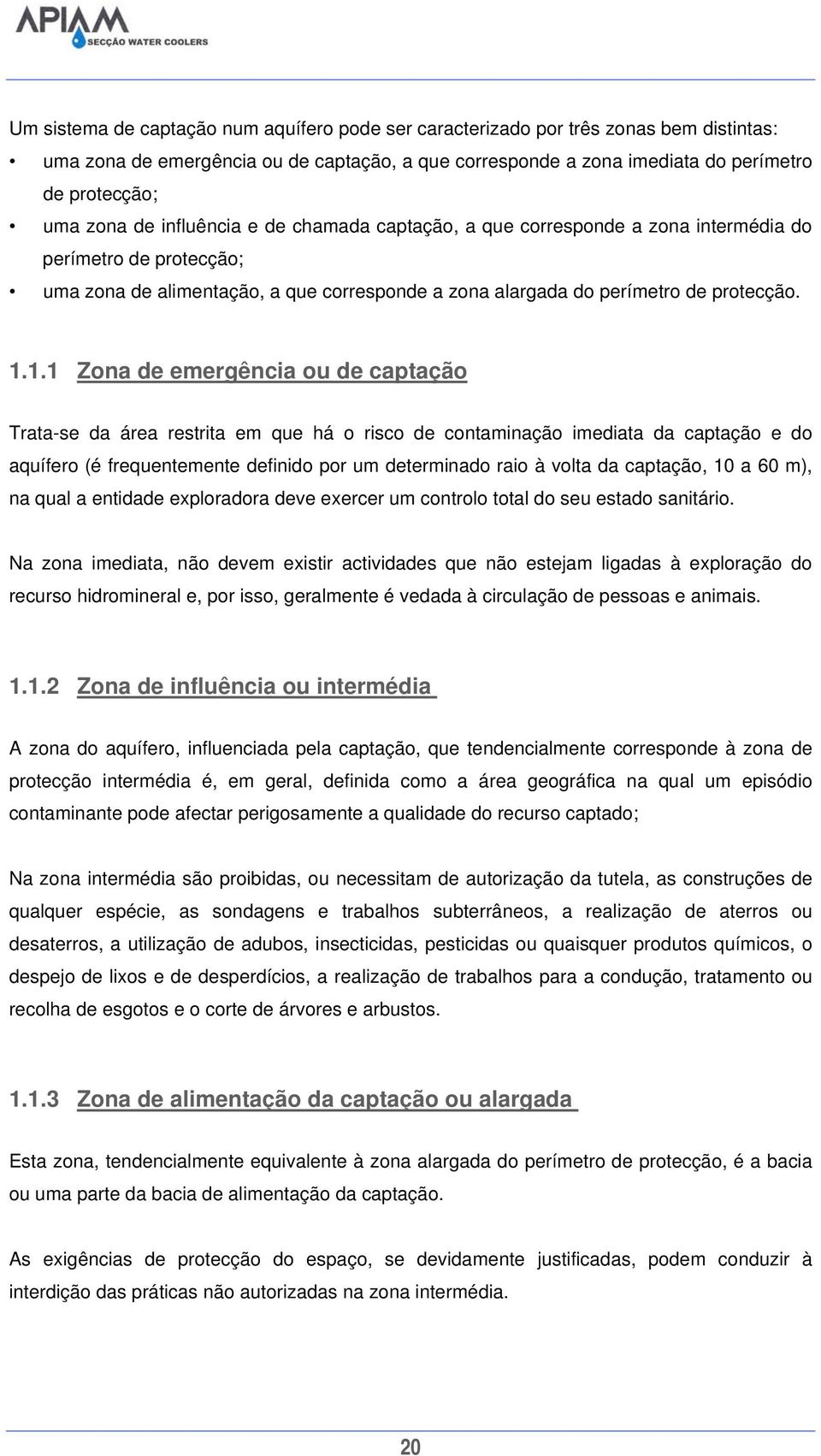 1.1 Zona de emergência ou de captação Trata-se da área restrita em que há o risco de contaminação imediata da captação e do aquífero (é frequentemente definido por um determinado raio à volta da