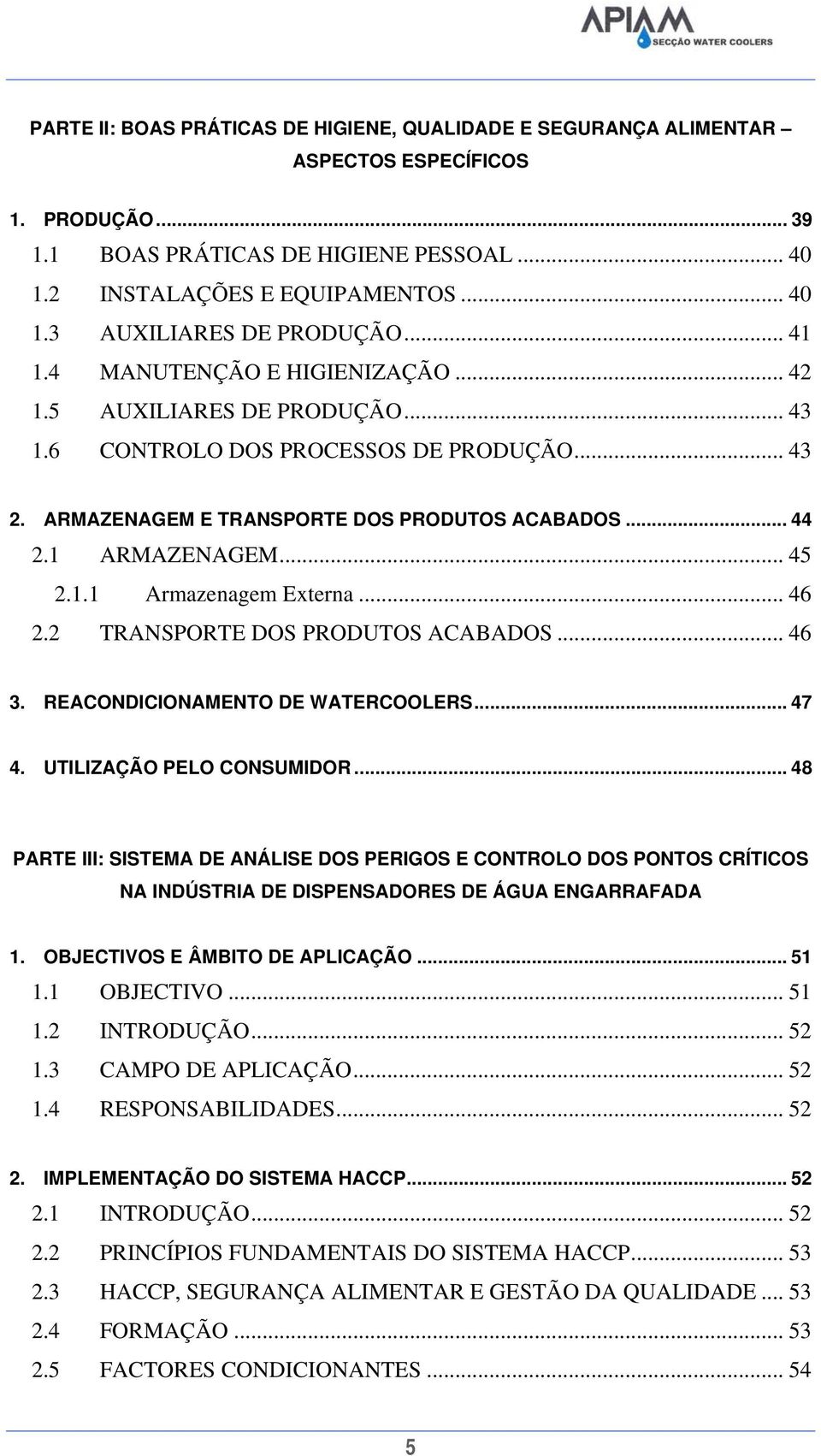 1.1 Armazenagem Externa... 46 2.2 TRANSPORTE DOS PRODUTOS ACABADOS... 46 3. REACONDICIONAMENTO DE WATERCOOLERS... 47 4. UTILIZAÇÃO PELO CONSUMIDOR.